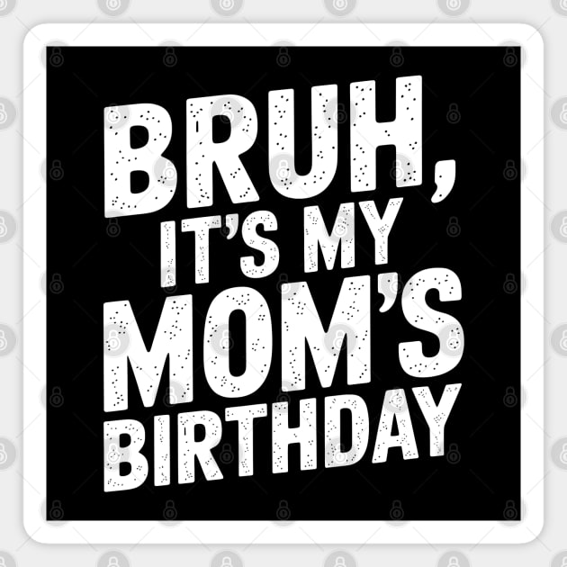 Bruh, It's My Mom's Birthday Magnet by MakerMind8.2